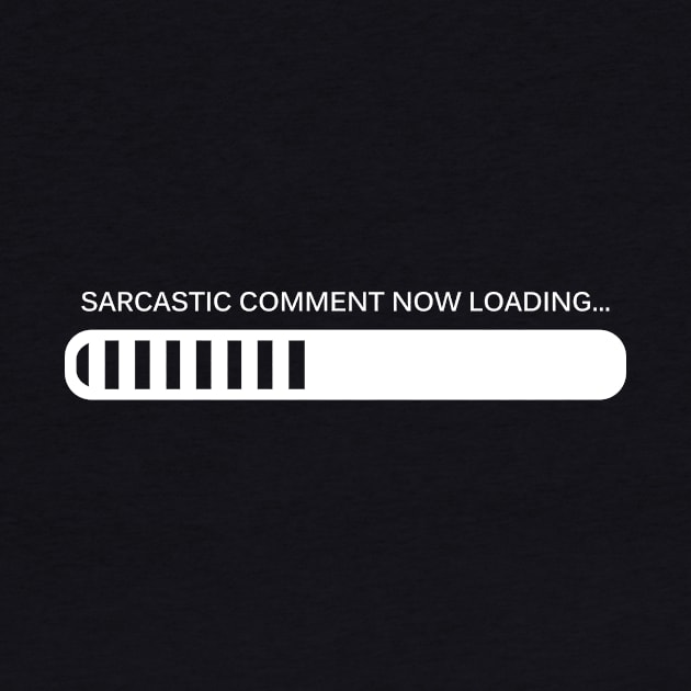 Sarcastic Comment, Now Loading by SillyShirts